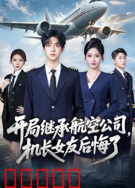 开局继承航空公司，机长女友后悔了：破镜重圆风云